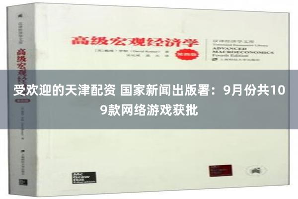 受欢迎的天津配资 国家新闻出版署：9月份共109款网络游戏获批