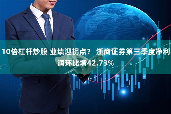 10倍杠杆炒股 业绩迎拐点？ 浙商证券第三季度净利润环比增42.73%