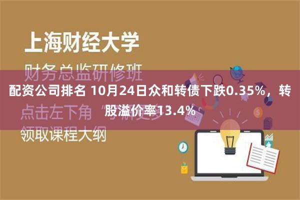 配资公司排名 10月24日众和转债下跌0.35%，转股溢价率13.4%