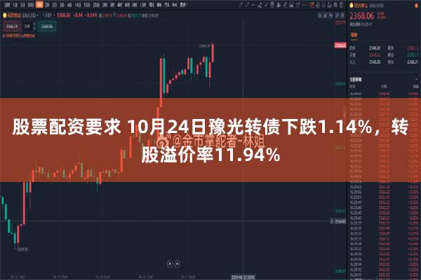 股票配资要求 10月24日豫光转债下跌1.14%，转股溢价率11.94%