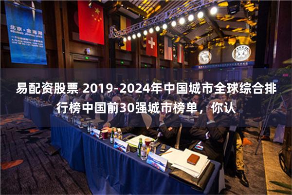 易配资股票 2019-2024年中国城市全球综合排行榜中国前30强城市榜单，你认