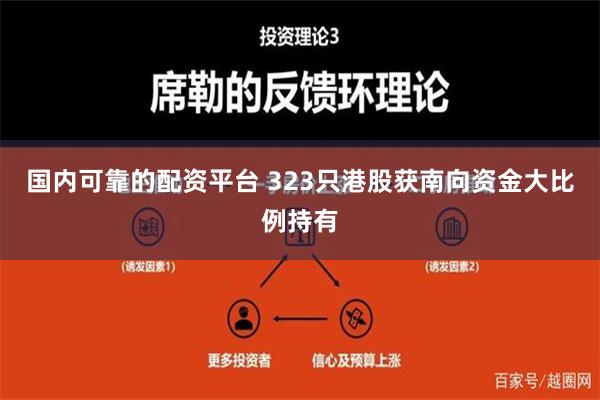 国内可靠的配资平台 323只港股获南向资金大比例持有