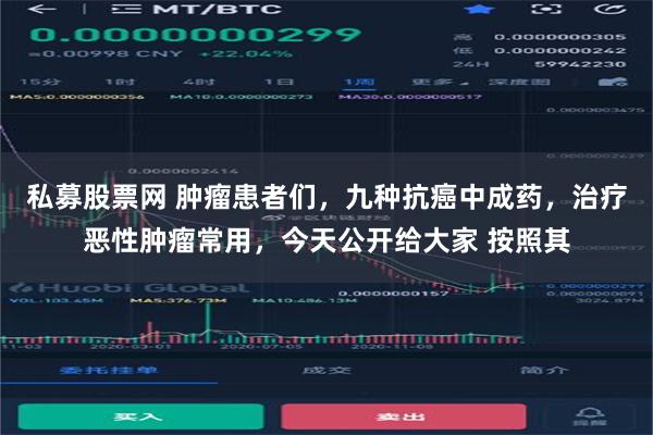 私募股票网 肿瘤患者们，九种抗癌中成药，治疗恶性肿瘤常用，今天公开给大家 按照其